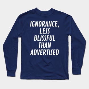 Ignorance, less blissful than advertised Long Sleeve T-Shirt